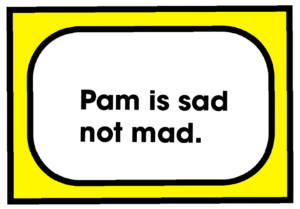 Pam is sad not mad